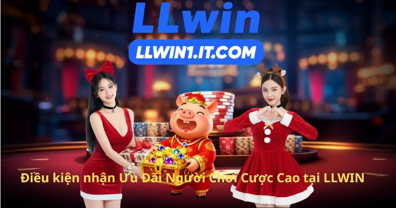 Điều kiện nhận Ưu Đãi Người Chơi Cược Cao tại LLWIN